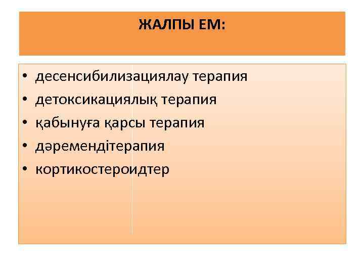 ЖАЛПЫ ЕМ: • • • десенсибилизациялау терапия детоксикациялық терапия қабынуға қарсы терапия дәремендітерапия кортикостероидтер
