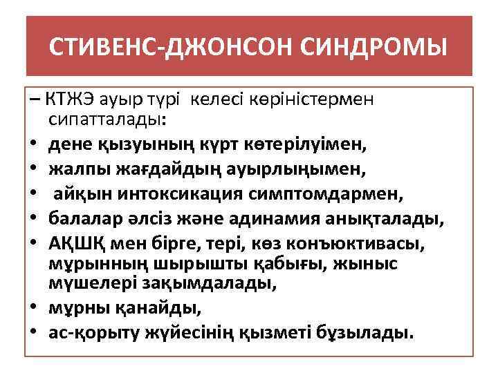 СТИВЕНС-ДЖОНСОН СИНДРОМЫ – КТЖЭ ауыр түрі келесі көріністермен сипатталады: • дене қызуының күрт көтерілуімен,