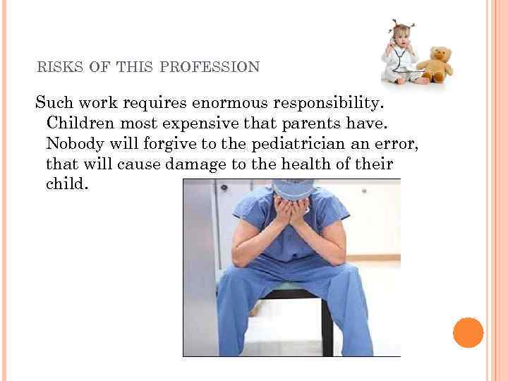 RISKS OF THIS PROFESSION Such work requires enormous responsibility. Сhildren most expensive that parents