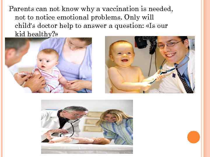 Parents can not know why a vaccination is needed, not to notice emotional problems.