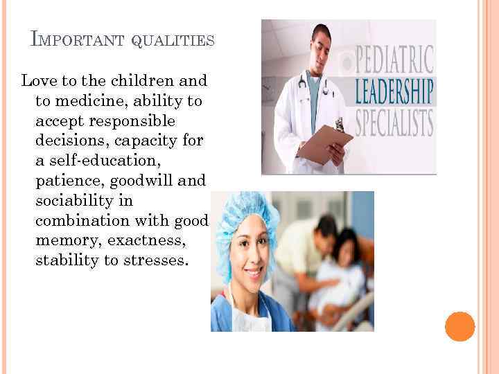 IMPORTANT QUALITIES Love to the children and to medicine, ability to accept responsible decisions,