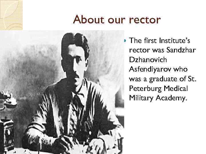 About our rector The first Institute’s rector was Sandzhar Dzhanovich Asfendiyarov who was a