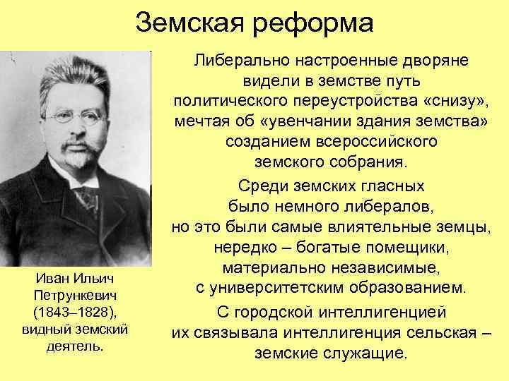 Земская реформа Иван Ильич Петрункевич (1843– 1828), видный земский деятель. Либерально настроенные дворяне видели