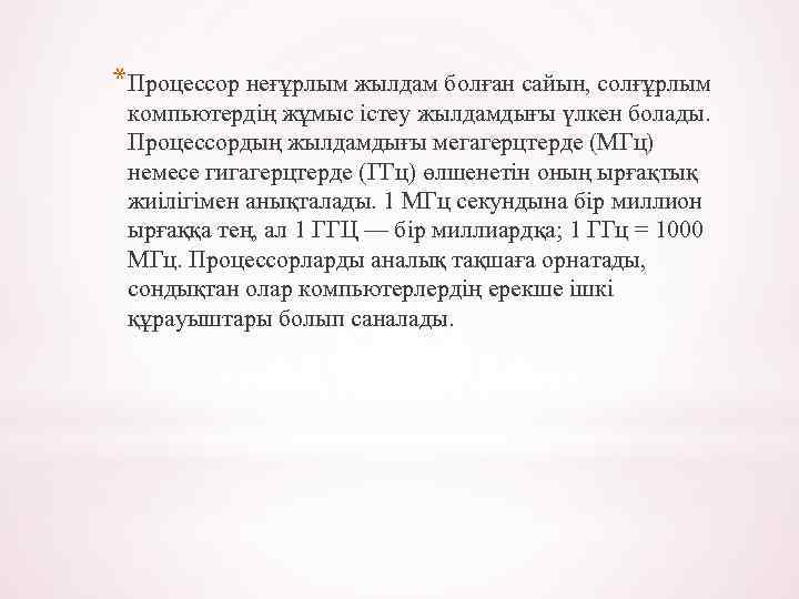 *Процессор неғұрлым жылдам болған сайын, солғұрлым компьютердің жұмыс істеу жылдамдығы үлкен болады. Процессордың жылдамдығы