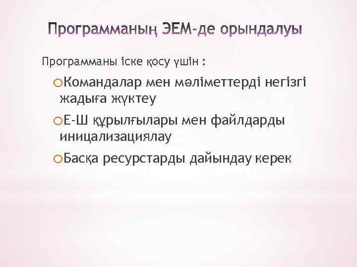 Программаны іске қосу үшін : o. Командалар мен мәліметтерді негізгі жадыға жүктеу o. Е-Ш