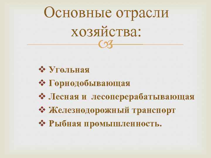 Основные отрасли хозяйства: v Угольная v Горнодобывающая v Лесная и лесоперерабатывающая v Железнодорожный транспорт