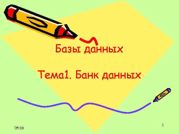 Базы данных Тема 1. Банк данных 05: 38 1 
