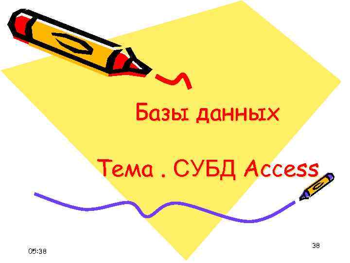 Базы данных Тема. СУБД Access 05: 38 38 