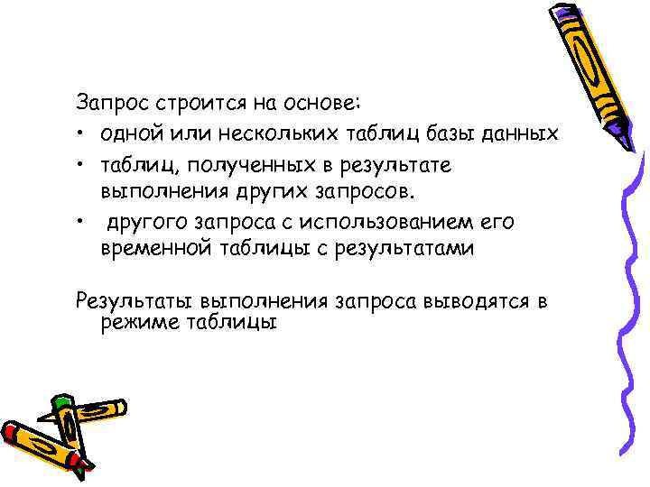 Запрос строится на основе: • одной или нескольких таблиц базы данных • таблиц, полученных