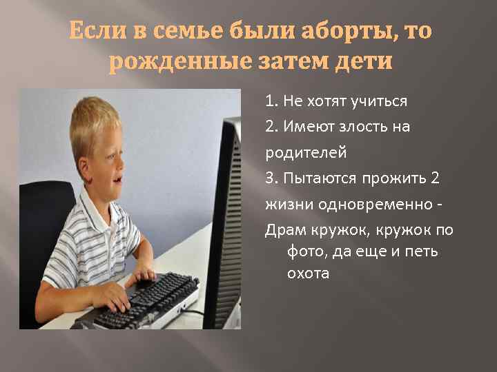 Если в семье были аборты, то рожденные затем дети 1. Не хотят учиться 2.