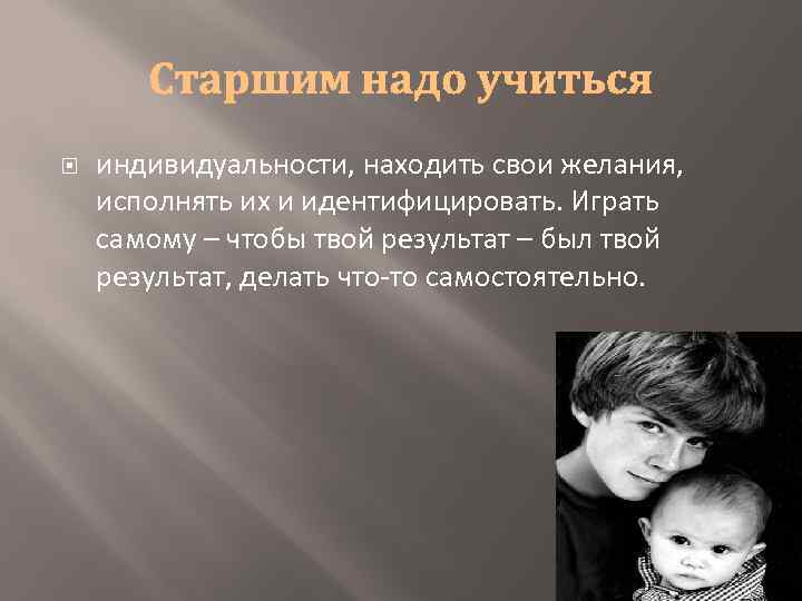  индивидуальности, находить свои желания, исполнять их и идентифицировать. Играть самому – чтобы твой