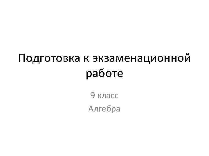 Подготовка к экзаменационной работе 9 класс Алгебра 