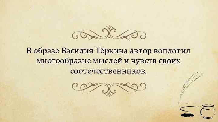 В образе Василия Тёркина автор воплотил многообразие мыслей и чувств своих соотечественников. 