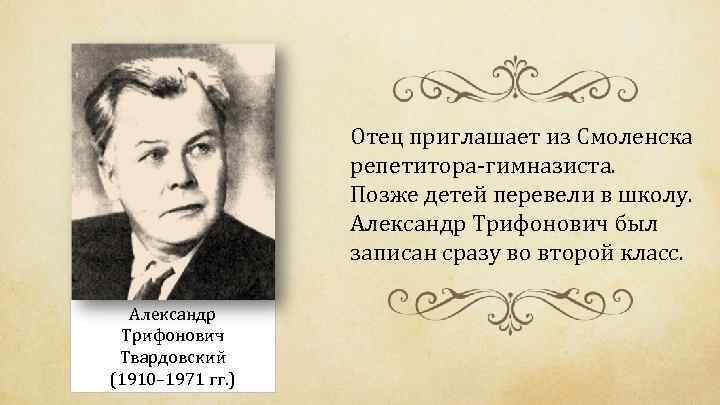 Отец приглашает из Смоленска репетитора-гимназиста. Позже детей перевели в школу. Александр Трифонович был записан