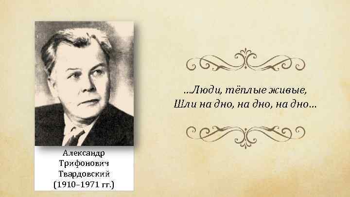 …Люди, тёплые живые, Шли на дно, на дно… Александр Трифонович Твардовский (1910– 1971 гг.