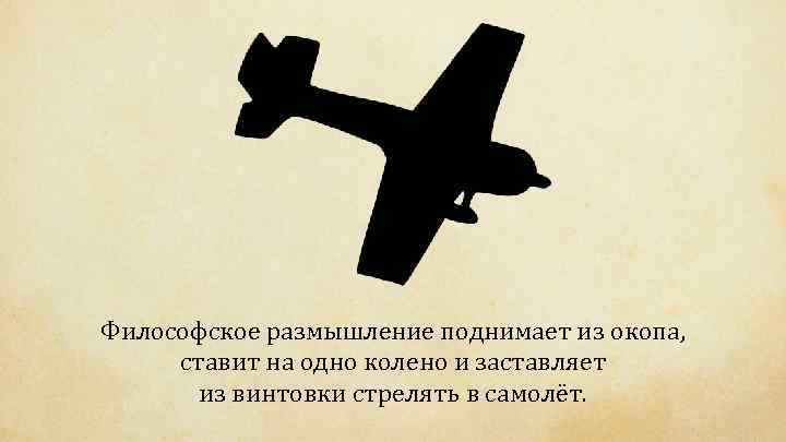 Философское размышление поднимает из окопа, ставит на одно колено и заставляет из винтовки стрелять