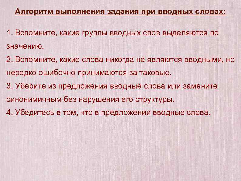 Алгоритм выполнения задания при вводных словах: 1. Вспомните, какие группы вводных слов выделяются по