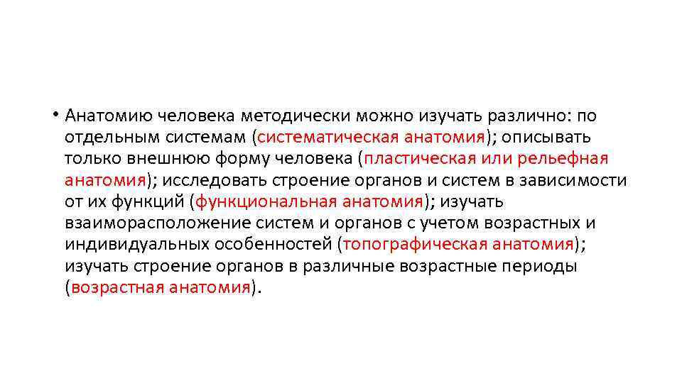  • Анатомию человека методически можно изучать различно: по отдельным системам (систематическая анатомия); описывать