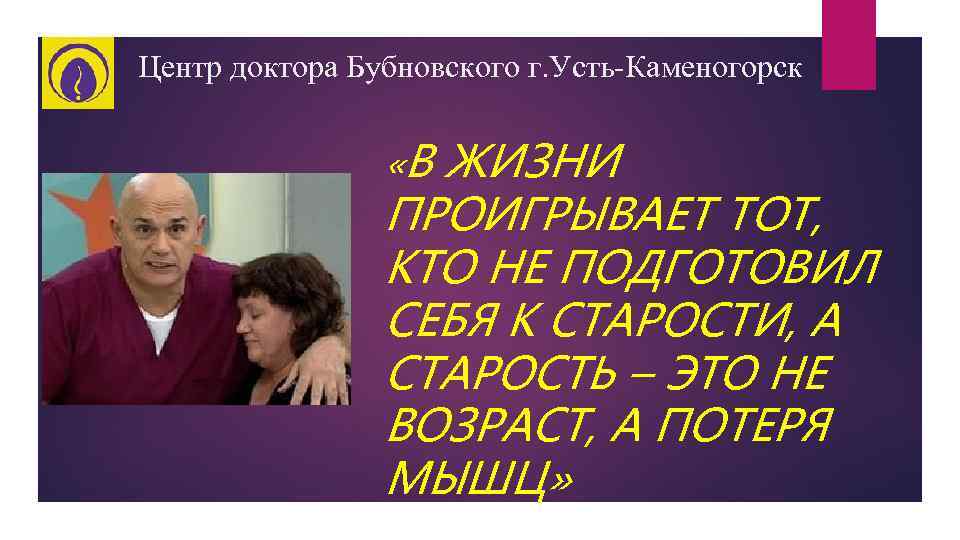 Центр доктора Бубновского г. Усть-Каменогорск «В ЖИЗНИ ПРОИГРЫВАЕТ ТОТ, КТО НЕ ПОДГОТОВИЛ СЕБЯ К