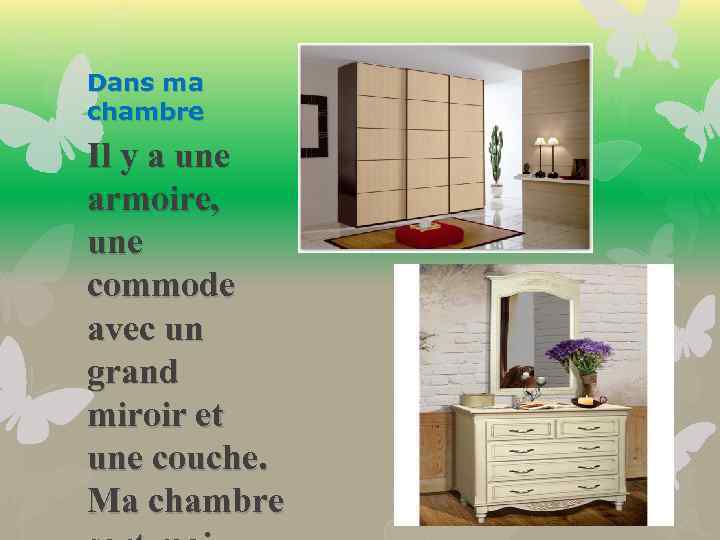 Dans ma chambre Il y a une armoire, une commode avec un grand miroir
