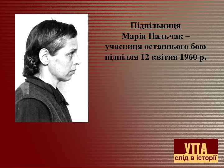 Підпільниця Марія Пальчак – учасниця останнього бою підпілля 12 квітня 1960 р. 