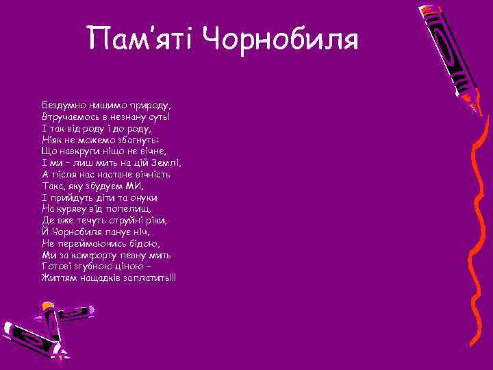 Пам’яті Чорнобиля Бездумно нищимо природу, Втручаємось в незнану суть! І так від роду і