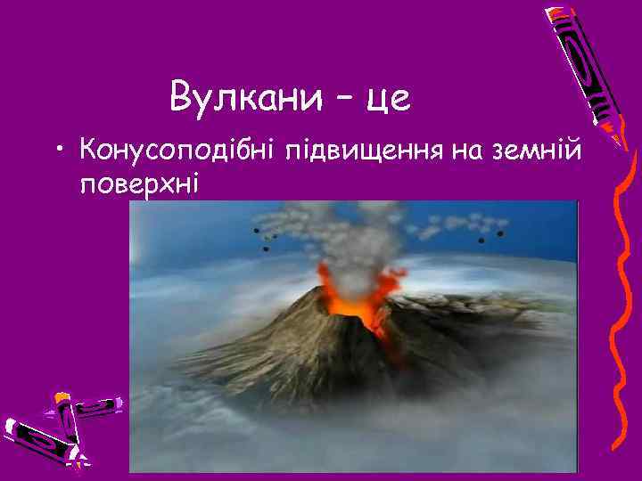 Вулкани – це • Конусоподібні підвищення на земній поверхні 