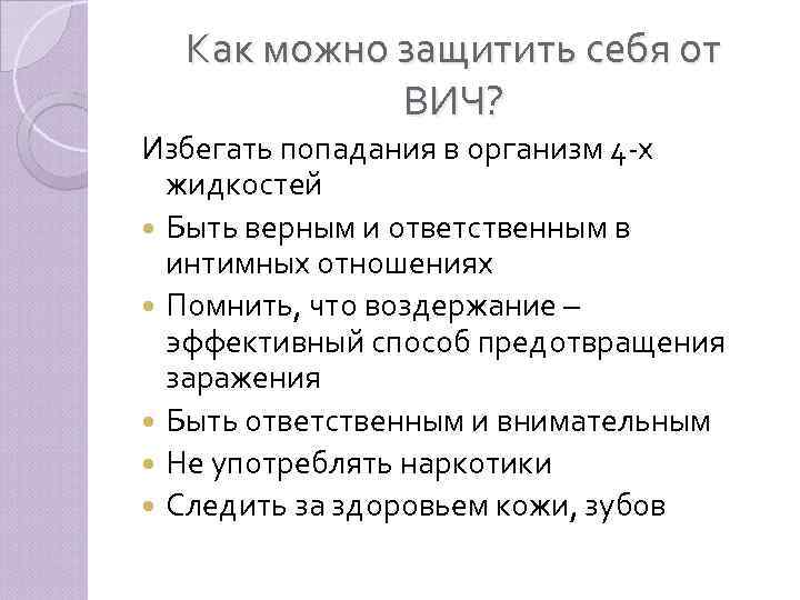 Как можно защитить себя от ВИЧ? Избегать попадания в организм 4 -х жидкостей Быть