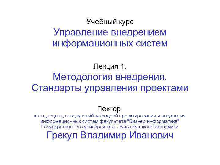 Учебный курс Управление внедрением информационных систем Лекция 1. Методология внедрения. Стандарты управления проектами Лектор: