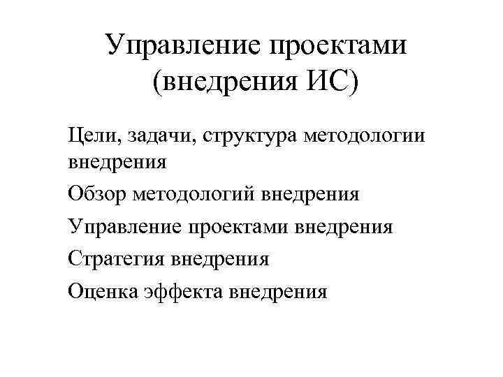 Управление проектами (внедрения ИС) Цели, задачи, структура методологии внедрения Обзор методологий внедрения Управление проектами