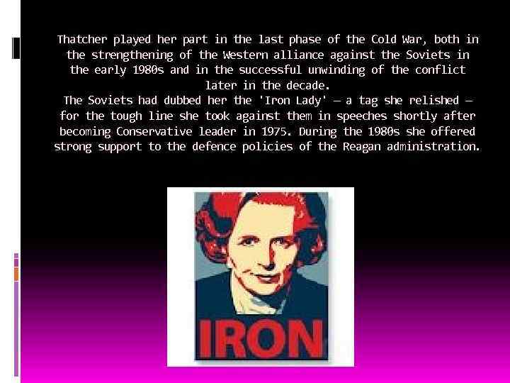 Thatcher played her part in the last phase of the Cold War, both in