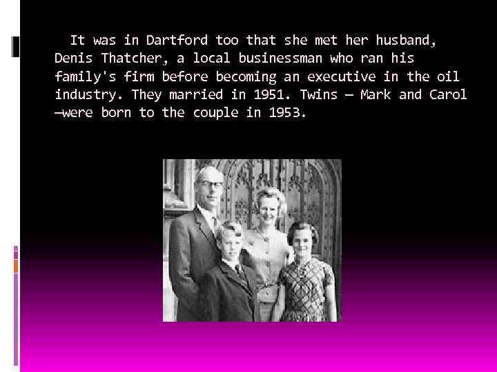 It was in Dartford too that she met her husband, Denis Thatcher, a local