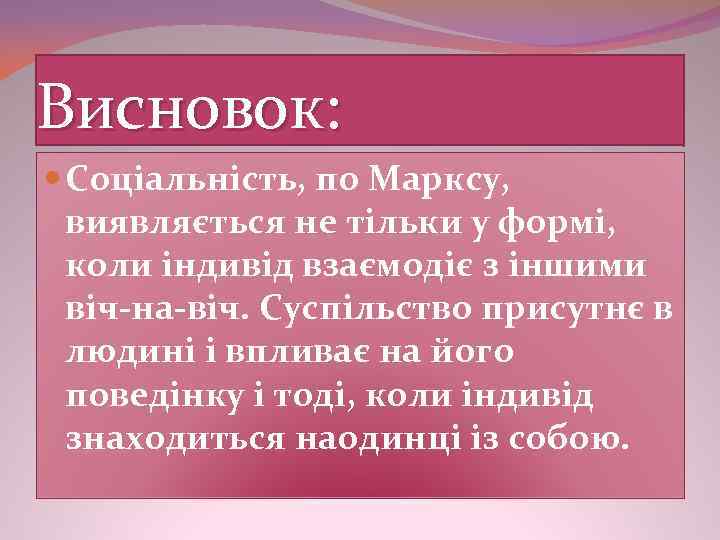 Висновок: Соціальність, по Марксу, виявляється не тільки у формі, коли індивід взаємодіє з іншими