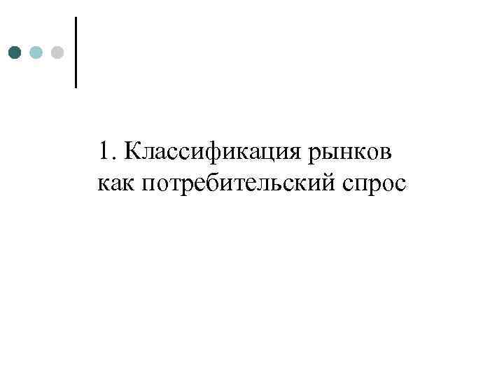1. Классификация рынков как потребительский спрос 