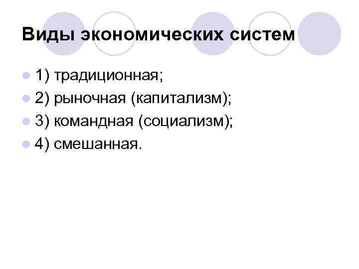 Виды экономических систем l 1) традиционная; l 2) рыночная (капитализм); l 3) командная (социализм);