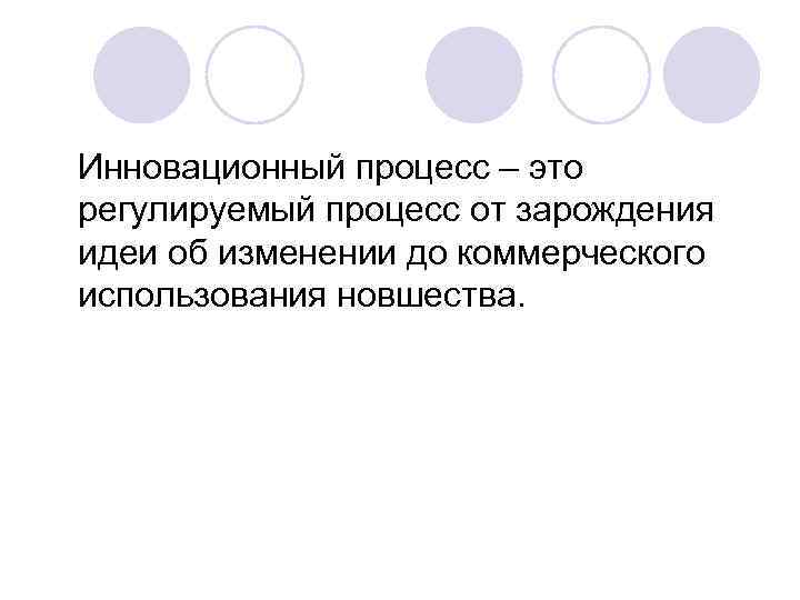  Инновационный процесс – это регулируемый процесс от зарождения идеи об изменении до коммерческого