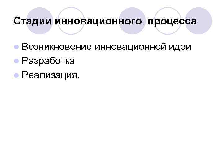 Стадии инновационного процесса l Возникновение инновационной идеи l Разработка l Реализация. 