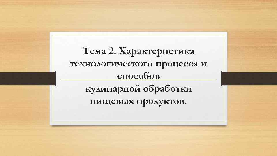 Тема 2. Характеристика технологического процесса и способов кулинарной обработки пищевых продуктов. 