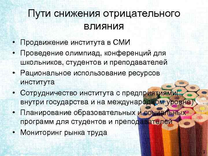 Пути снижения отрицательного влияния • Продвижение института в СМИ • Проведение олимпиад, конференций для