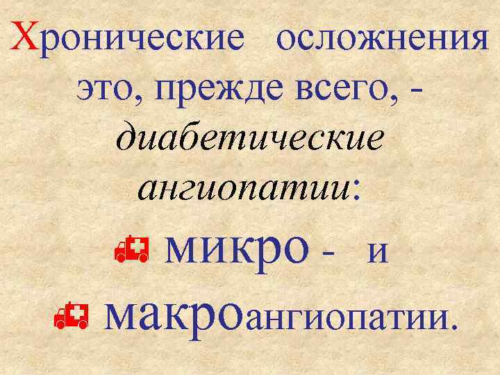 Хронические осложнения это, прежде всего, - диабетические ангиопатии: микро - и макроангиопатии. 