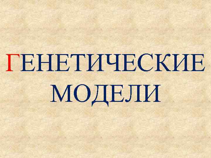 ГЕНЕТИЧЕСКИЕ МОДЕЛИ 
