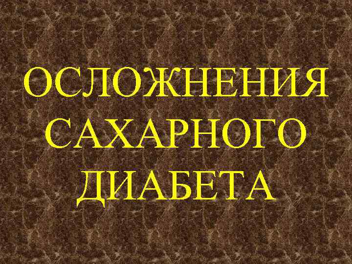 ОСЛОЖНЕНИЯ САХАРНОГО ДИАБЕТА 