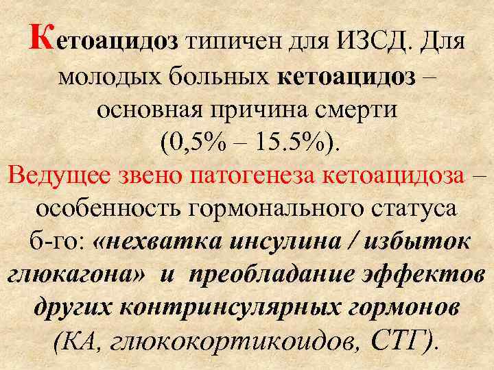 Кетоацидоз типичен для ИЗСД. Для молодых больных кетоацидоз – основная причина смерти (0, 5%