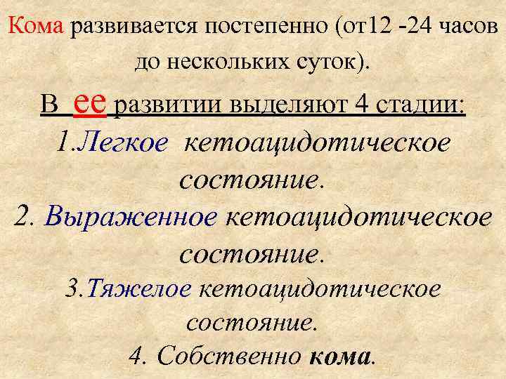 Кома развивается постепенно (от12 -24 часов до нескольких суток). В ее развитии выделяют 4