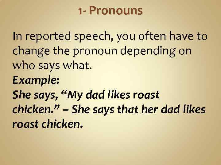 1 - Pronouns In reported speech, you often have to change the pronoun depending