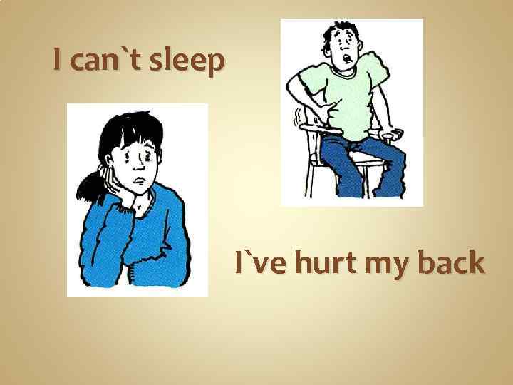 I can`t sleep I`ve hurt my back 