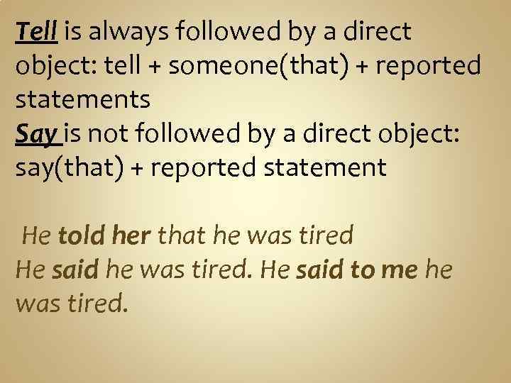 Tell is always followed by a direct object: tell + someone(that) + reported statements