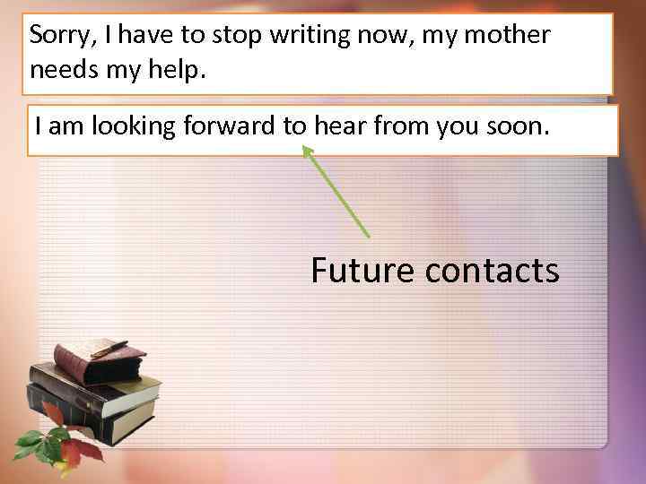 Sorry, I have to stop writing now, my mother needs my help. I am