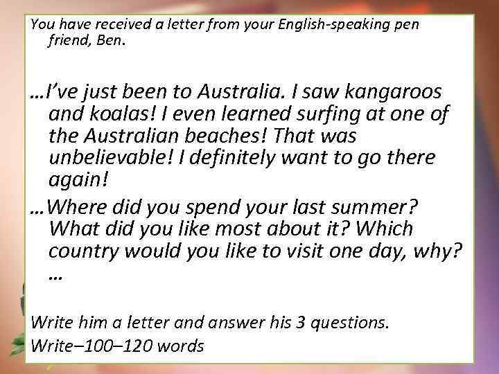 You have received a letter from your English-speaking pen friend, Ben. …I’ve just been