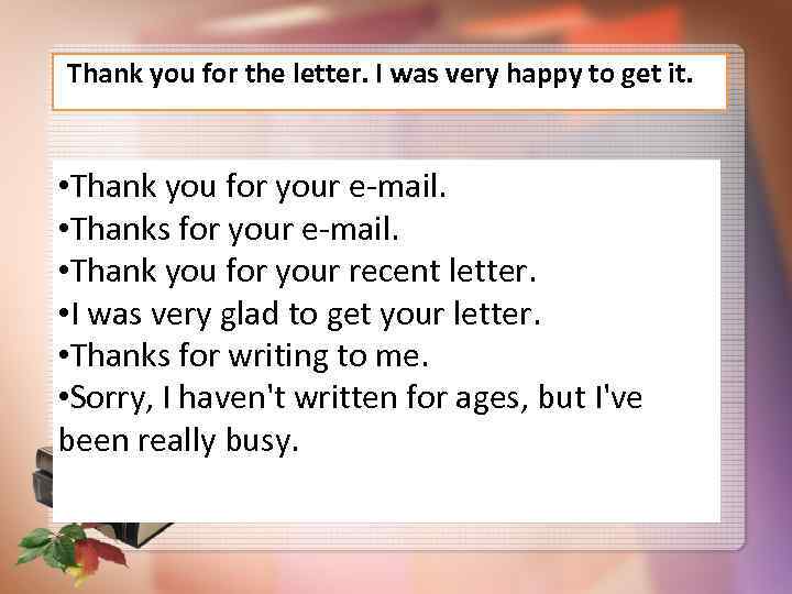  Thank you for the letter. I was very happy to get it. •